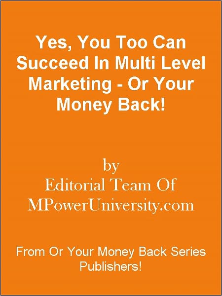 Yes, You Too Can Succeed In Multi Level Marketing - Or Your Money Back!