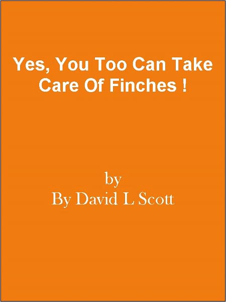 Yes, You Too Can Take Care Of Finches !