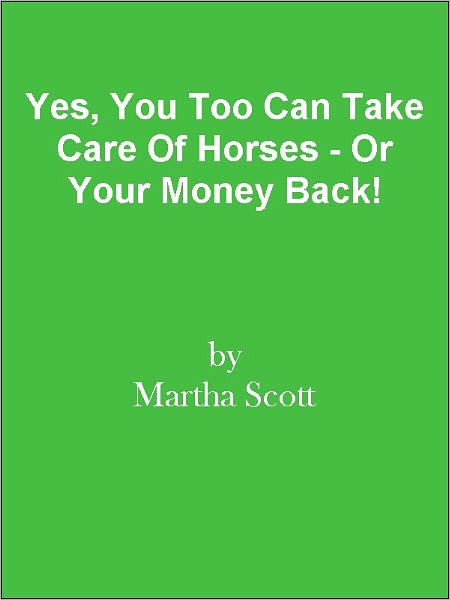 Yes, You Too Can Take Care Of Horses - Or Your Money Back!
