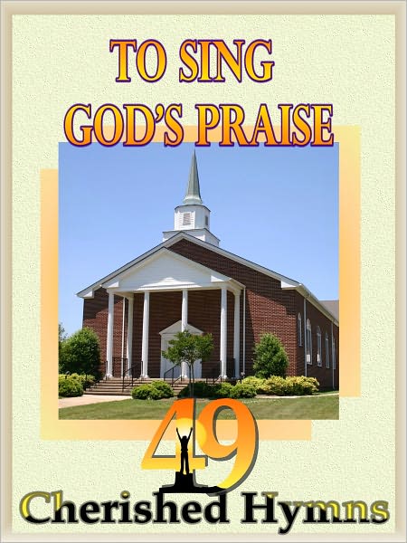 To Sing God's Praise: 49 Cherished Hymns