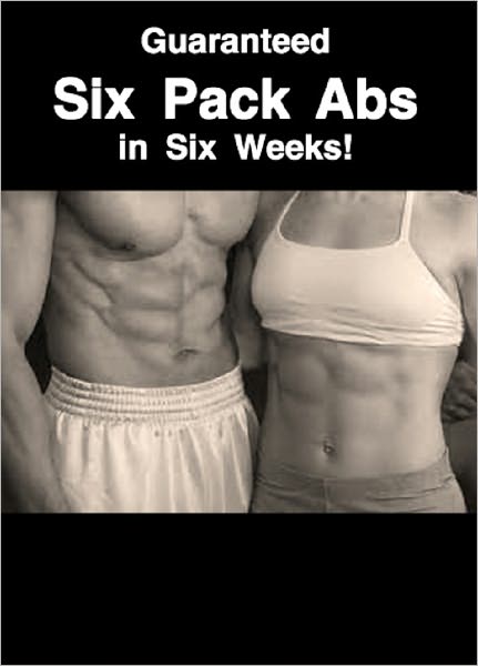 Guaranteed Six Pack Abs in Six Weeks
