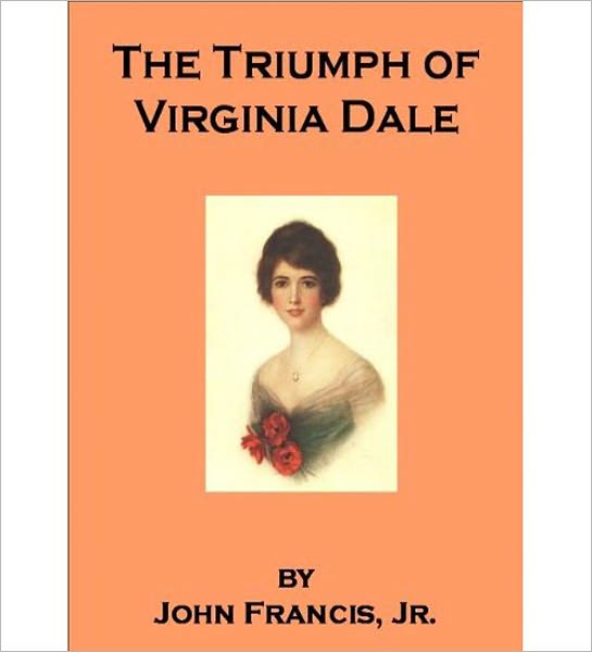 The Triumph Of Virginia Dale: A Romance/Literature Classic By John Francis, Jr.!