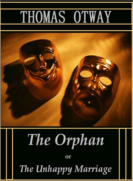 The Orphan; or, The Unhappy Marriage. A Tragedy, in five acts