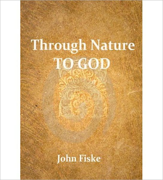 Through Nature To God: A Philosophy Classic By John Fiske!