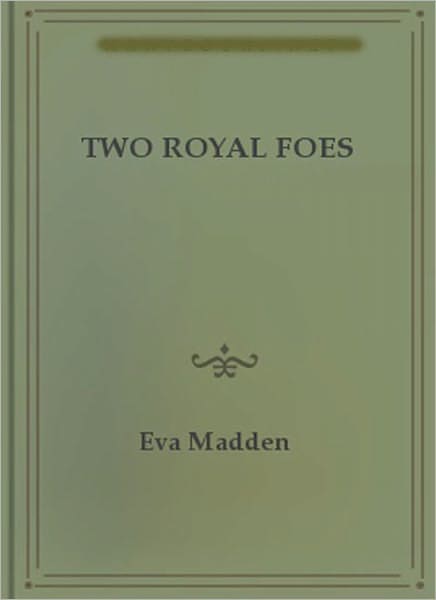 Two Royal Foes: A Fiction/Literature Classic By Eva Madden!