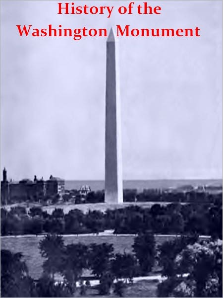History of the Washington National Monument and of the Washington National Monument Society