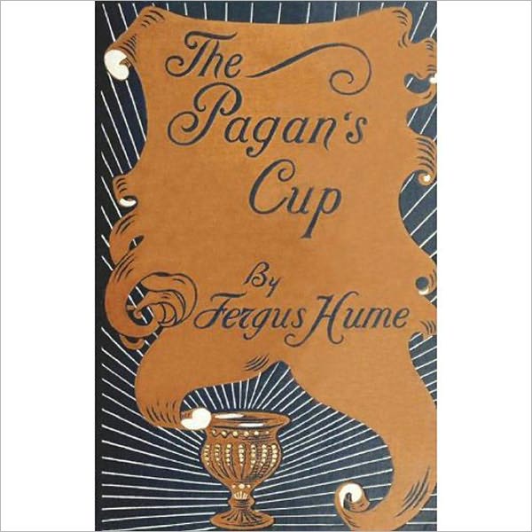The Pagan’s Cup: A Mystery/Detective, Literature Classic By Fergus Hume!