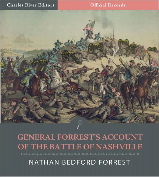Official Records of the Union and Confederate Armies: General Nathan Bedford Forrest's Account of the Battle of Nashville (Illustrated)