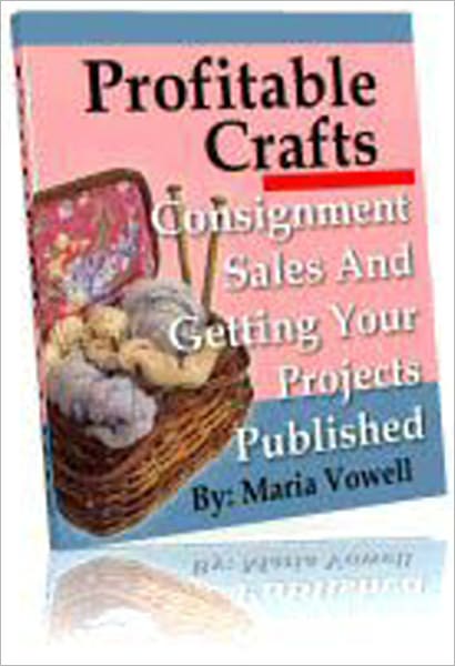 Profitable Crafts Book Two - You will learn: What Are Consignment Sales,Approaching Storeowners With Your Products ,Closing The Deal ,Providing Pleasing Products ,A Few Helpful Tips ,Getting Your Projects Published ,A Few Words About Copyrights and More