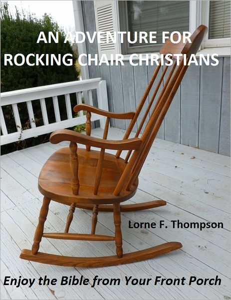 AN ADVENTURE FOR ROCKING CHAIR CHRISTIANS..Enjoy the Bible from Your Front Porch