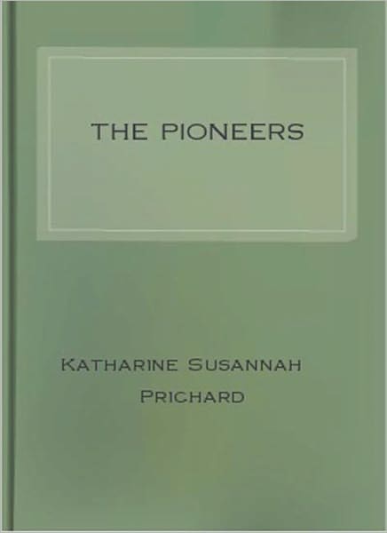 The Pioneers: A Literary Classic By Katharine Susannah Prichard!