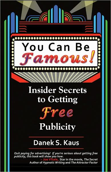 You Can Be Famous! :Insider Secrets to Getting Free Publicity