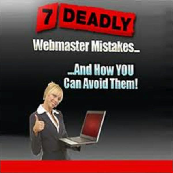 7 DEADLY Mistakes Nearly ALL Webmasters Make And How YOU Can Avoid Them!