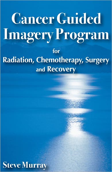 Cancer Guided Imagery Program for Radiation, Chemotherapy, Surgery and Recovery