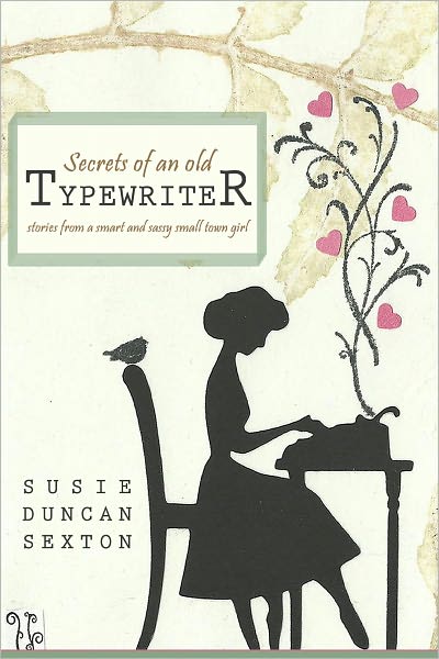 Secrets of an Old Typewriter: Stories from a Smart and Sassy Small Town Girl