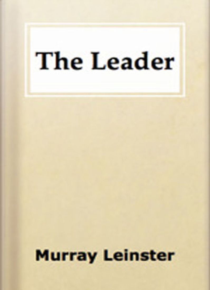 The Leader: A Science Fiction/Short Story Classic By Murray Leinster!