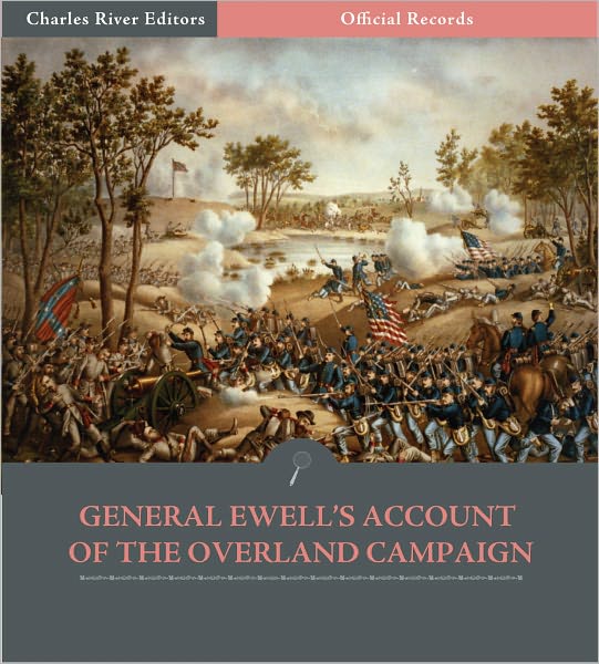 Official Records of the Union and Confederate Armies: General Richard Ewell's Account of the Overland Campaign (Illustrated)