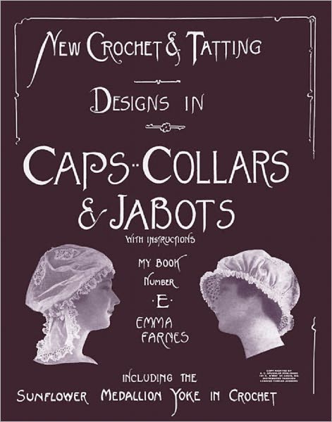 New Crochet and Tatting Designs in Caps, Collars and Jabots - Emma Farnes Book E