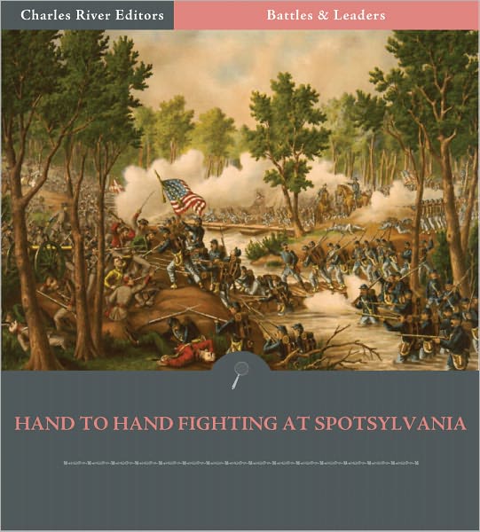 Battles & Leaders of the Civil War: Hand To Hand Fighting at Spotsylvania (Illustrated)