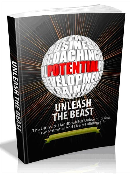 Unleash The Beast - The Ultimate Handbook For Unleashing Your True Potential And Live A Fulfilling Life