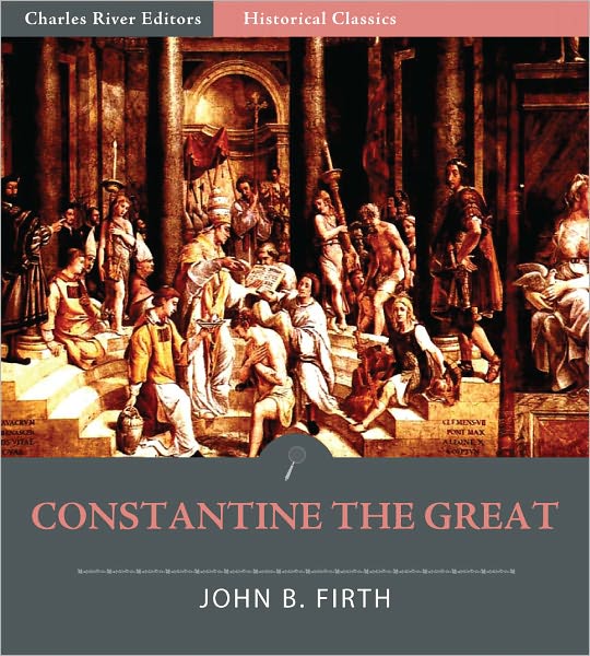Constantine the Great: The Reorganisation of the Empire and Triumph of the Church