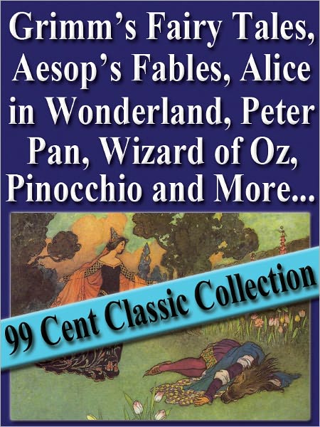Grimm's Fairy Tales, Aesop's Fables, Alice in Wonderland, Peter Pan, Wizard of Oz, Pinocchio and More (99 Cent Classic Collection)