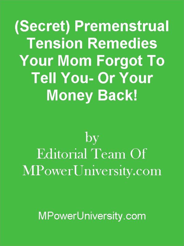 (Secret) Premenstrual Tension Remedies Your Mom Forgot To Tell You- Or Your Money Back!