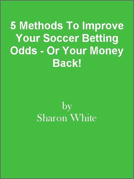 5 Methods To Improve Your Soccer Betting Odds - Or Your Money Back!