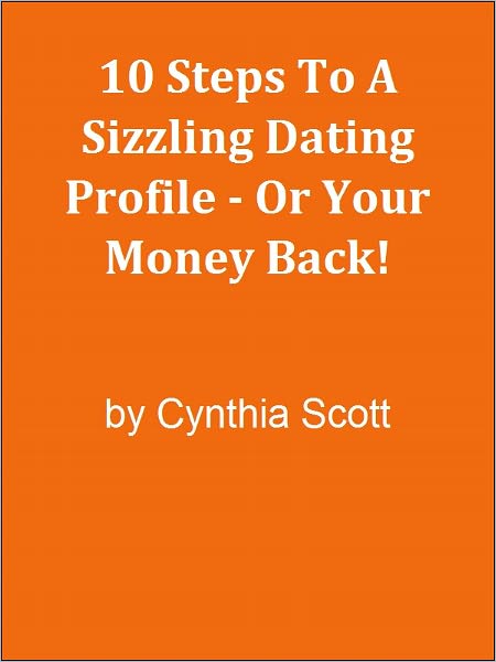 10 Steps To A Sizzling Dating Profile - Or Your Money Back!