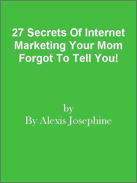 27 Secrets Of Internet Marketing Your Mom Forgot To Tell You!