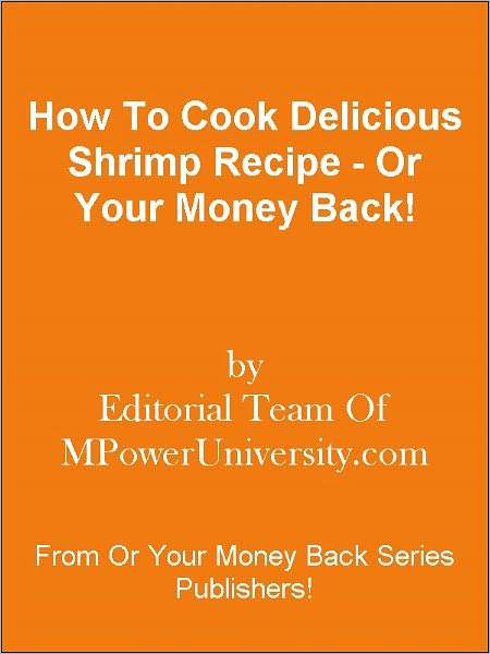 How To Cook Delicious Shrimp Recipe - Or Your Money Back!