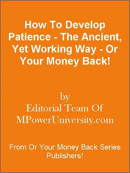 How To Develop Patience - The Ancient, Yet Working Way - Or Your Money Back!