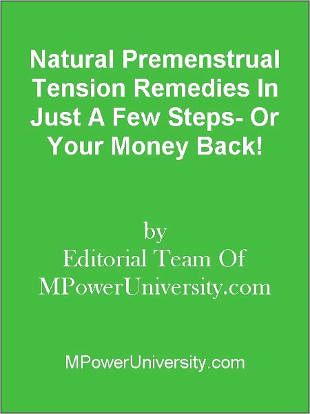Natural Premenstrual Tension Remedies In Just A Few Steps- Or Your Money Back!