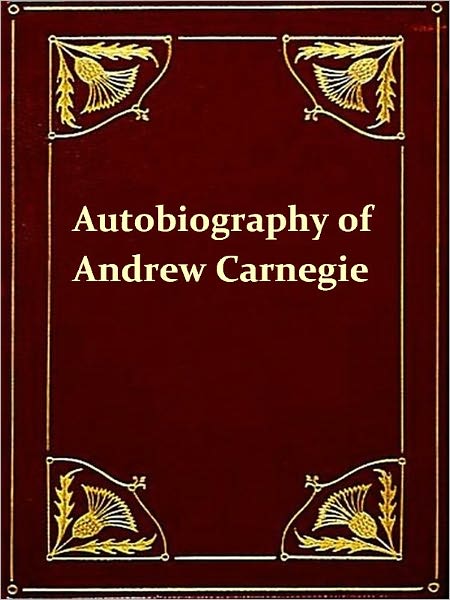 Autobiography of Andrew Carnegie [Illustrated]