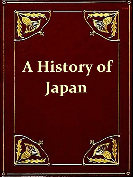 A History of Japan from the Earliest Times to the End of the Meiji Era