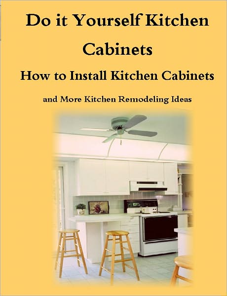 Do it Yourself Kitchen Cabinets Guide - How to Install Kitchen Cabinets and More Kitchen Remodeling Ideas