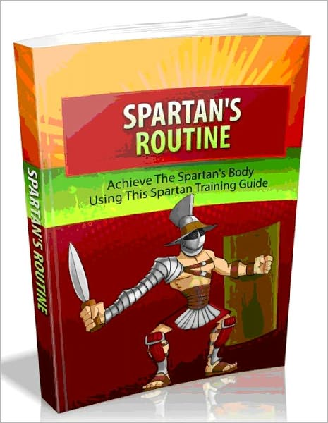 Spartan's Routine - Achieve The Spartan's Body Using This Spartan Training Guide-AAA+++(Brand New)
