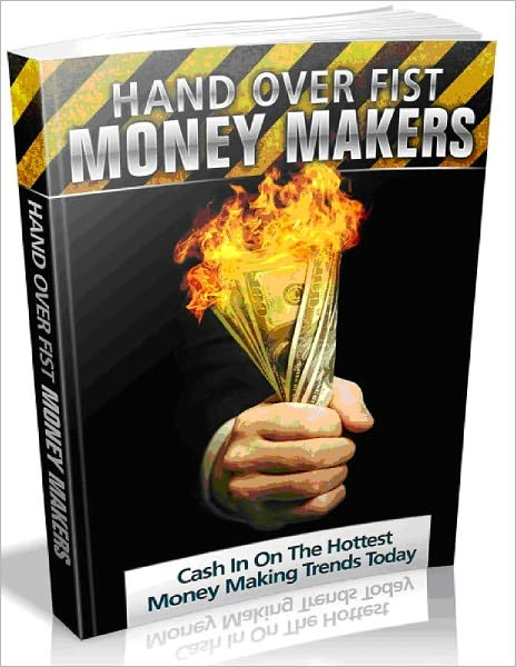 Hand Over Fist Money Makers - Cash In On The Hottest Money Making Trends Today-AAA+++(Brand New)