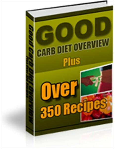 Good Carb Diet Overview - Plus Over 350 Recipes