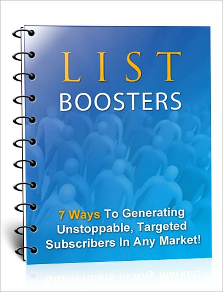 Perfect for any Type of online Business - List Boosters - 7 Ways to Generating Unstoppable, Targeted Subscribers in Any Market!