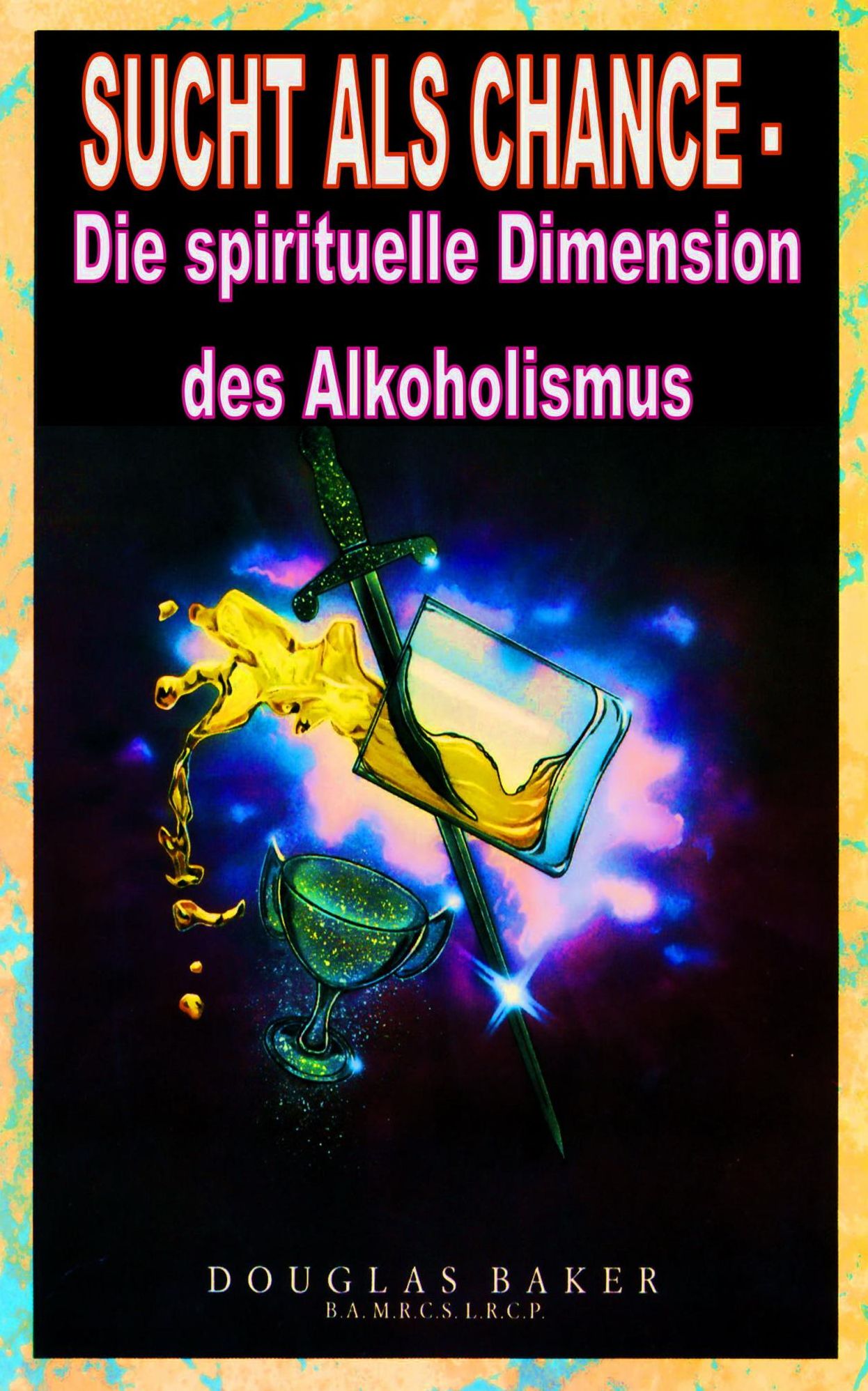 SUCHT ALS CHANCE, Die spirituelle Dimension des Alkoholismus