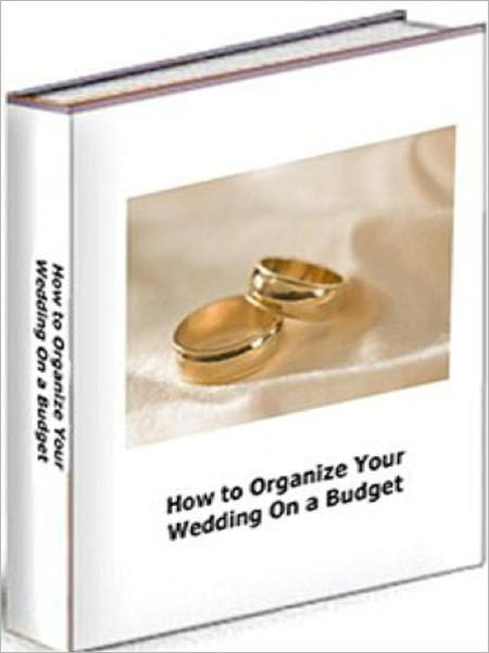 eBook about How to Organize Your Wedding On a Budget! - Your Marriage Wedding Tips eBook ...