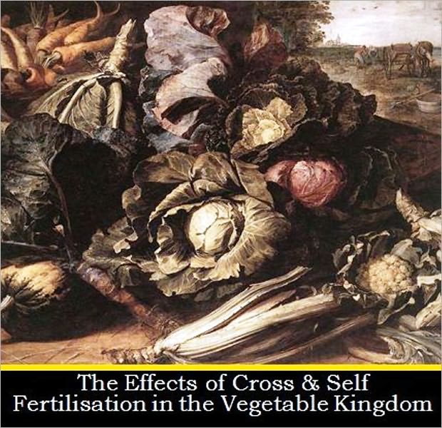 The Effects of Cross and Self Fertilisation in the Vegetable Kingdom