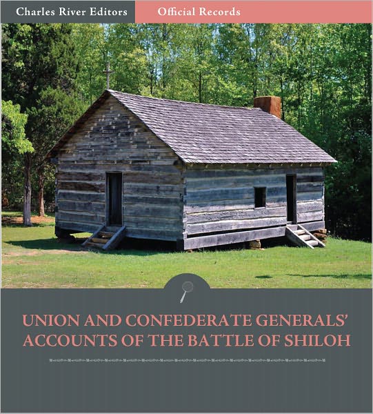 Official Records of the Union and Confederate Armies: Union and Confederate Generals' Accounts of the Battle of Shiloh (Illustrated)
