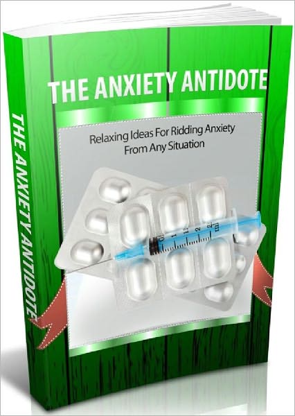 The Anxiety Antidote - Relaxing Ideas For Ridding Anxiety From Any Situation