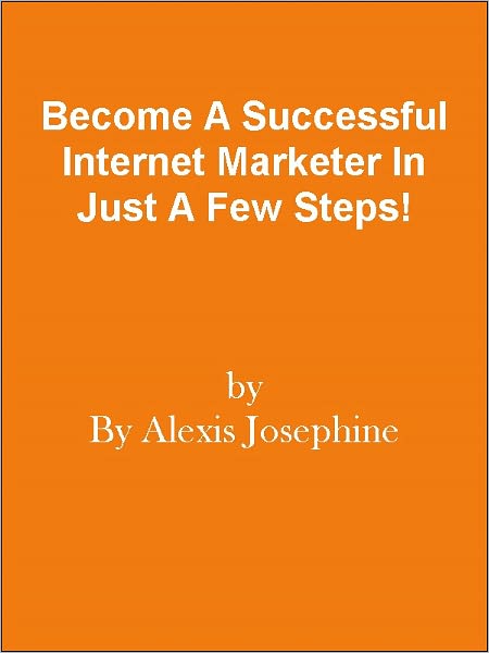 Become A Successful Internet Marketer In Just A Few Steps!