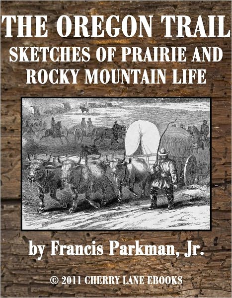 The Oregon Trail: Sketches of Prairie and Rocky-Mountain Life [Illustrated]