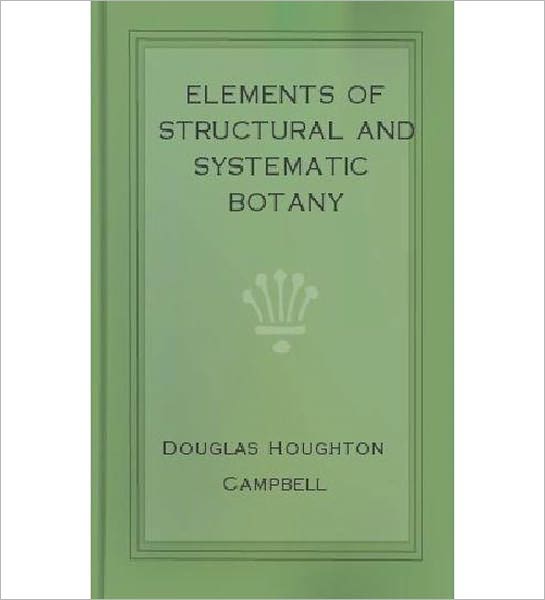 Elements Of Structural And Systematic Botany: A Science/Nature Classic By Douglas Houghton Campbell!