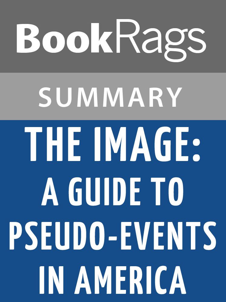 The Image: A Guide to Pseudo-events in America by Daniel J. Boorstin l Summary & Study Guide