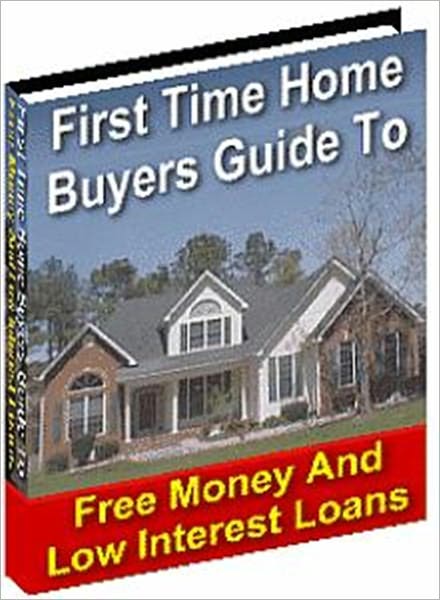 First Time Home Buyer Guide to Free Money and Low Interest Loans
